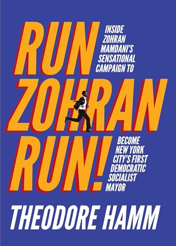 cover image Run Zohran Run!: Inside Zohran Mamdani’s Sensational Campaign to Become New York City’s First Democratic Socialist Mayor