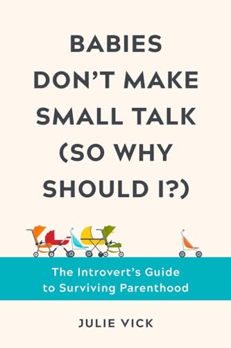 cover image Babies Don’t Make Small Talk (So Why Should I?): The Introvert’s Guide to Surviving Parenthood
