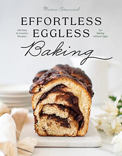 cover image Effortless Eggless Baking: 100 Easy & Creative Recipes for Baking Without Eggs