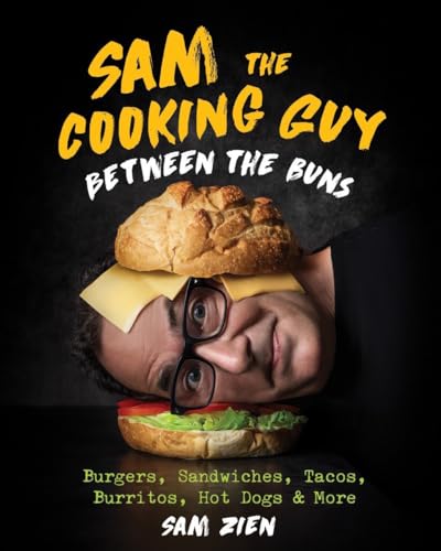 cover image Sam the Cooking Guy: Between the Buns: Burgers, Sandwiches, Tacos, Burritos, Hot Dogs & More