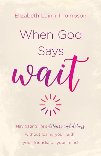 cover image When God Says “Wait”: Navigating Life’s Detours and Delays Without Losing Your Faith, Your Friends, or Your Mind