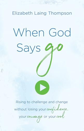 cover image When God Says Go: Rising to Challenge and Change Without Losing Your Confidence, Your Courage, or Your Cool