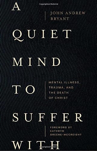 cover image A Quiet Mind to Suffer With: Mental Illness, Trauma, and the Death of Christ 