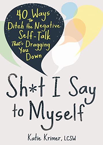 cover image Sh*t I Say to Myself: 40 Ways to Ditch the Negative Self-Talk That’s Dragging You Down