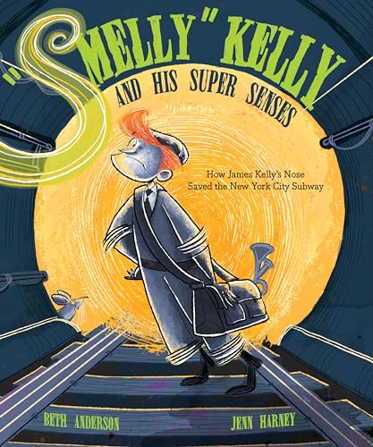 cover image “Smelly” Kelly and His Super Senses: How James Kelly’s Nose Saved the New York City Subway