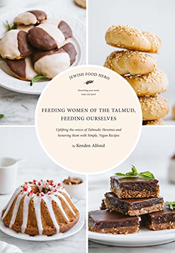 cover image Feeding Women of the Talmud, Feeding Ourselves: Uplifting the Voices of Talmudic Heroines and Honoring Them with Simple, Vegan Recipes