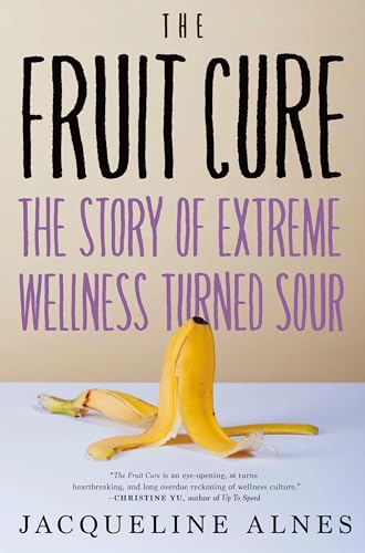 cover image The Fruit Cure: The Story of Extreme Wellness Turned Sour