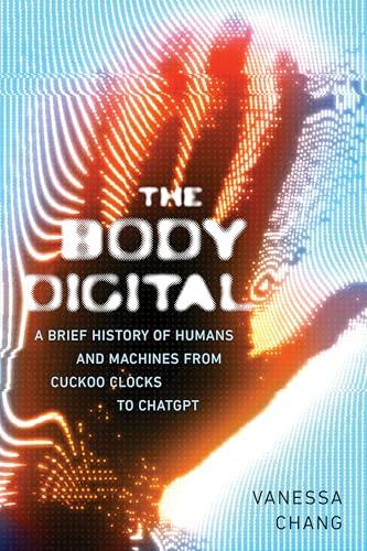 cover image The Body Digital: A Brief History of Humans and Machines from Cuckoo Clocks to ChatGPT