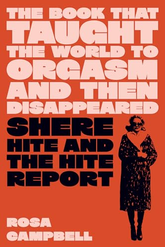 cover image The Book That Taught the World to Orgasm and Then Disappeared: Shere Hite and the Hite Report