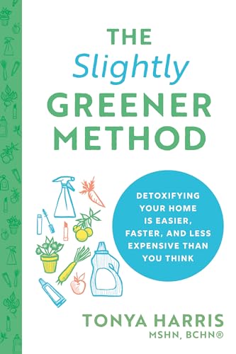cover image The Slightly Greener Method: Detoxifying Your Home Is Easier, Faster, and Less Expensive Than You Think