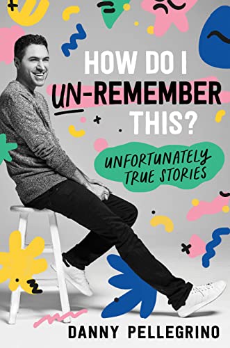 cover image How Do I Un-Remember This?: Unfortunately True Stories