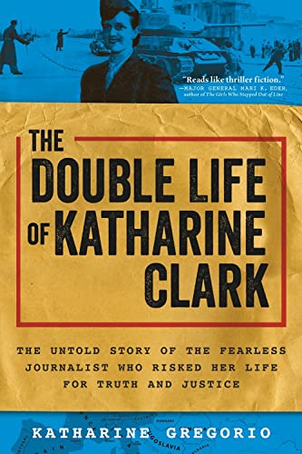 cover image The Double Life of Katharine Clark: The Untold Story of the American Journalist Who Brought the Truth About Communism to the West