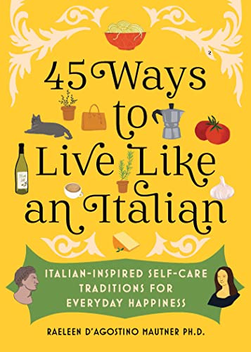 cover image 45 Ways to Live Like an Italian: Italian-Inspired Self-Care Traditions for Everyday Happiness