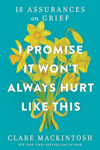 cover image I Promise It Won’t Always Hurt Like This: 18 Assurances on Grief
