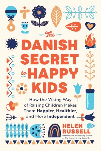 cover image The Danish Secret to Happy Kids: How the Viking Way of Raising Children Makes Them Happier, Healthier, and More Independent