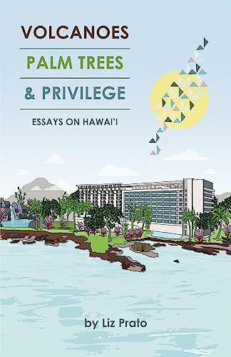cover image Volcanoes, Palm Trees & Privilege: Essays on Hawai’i 