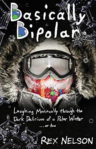 cover image Basically Bipolar: Laughing Maniacally Through the Dark Delirium of a Polar Winter… or Two 