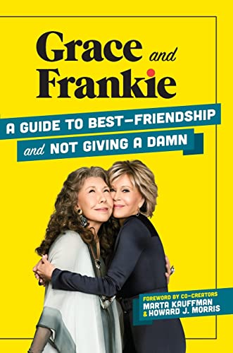 cover image Grace and Frankie: A Guide to Best-Friendship and Not Giving a Damn