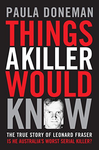 cover image Things a Killer Would Know: The True Story of Leonard Fraser: Is He Australia's Worst Serial Killer?