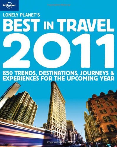 cover image Lonely Planet's Best in Travel 2011: The Best Trends, Destinations, Journeys & Experiences for the Upcoming Year