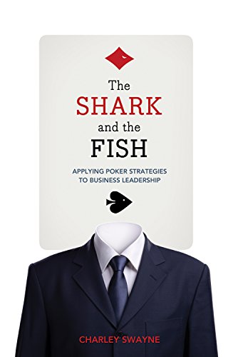 cover image The Shark and the Fish: 
Applying Poker Strategies to Business Leadership