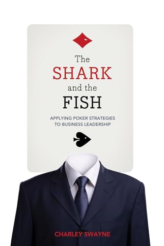 cover image The Shark and the Fish: 
Applying Poker Strategies to Business Leadership