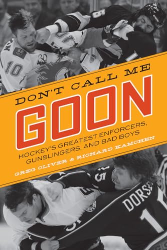 cover image Don't Call Me Goon: Hockey's Greatest Enforcers, Gunslingers, and Bad Boys