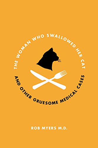 cover image The Woman Who Swallowed Her Cat: and Other Gruesome Medical Tales