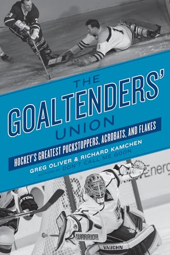 cover image The Goaltenders' Union: Hockey's Greatest Puckstoppers, Acrobats, and Flakes