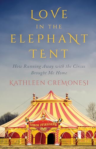 cover image Love in the Elephant Tent: How Running Away with the Circus Brought Me Home