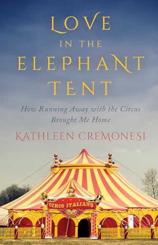 cover image Love in the Elephant Tent: How Running Away with the Circus Brought Me Home