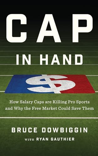 cover image Cap in Hand: How Salary Caps Are Killing Pro Sports and Why the Free Market Could Save Them