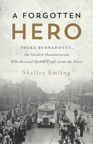 cover image A Forgotten Hero: Folke Bernadotte, the Swedish Humanitarian Who Rescued 30,000 People from the Nazis 