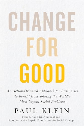 cover image Change for Good: An Action-Oriented Approach for Businesses to Benefit from Solving the World’s Most Urgent Social Problems