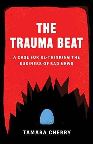 cover image The Trauma Beat: A Case for Re-thinking the Business of Bad News