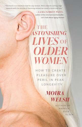 cover image The Astonishing Lives of Older Women: How to Create Pleasure Over Peril in Peak Longevity