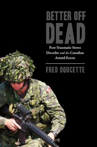cover image Better Off Dead: Post-Traumatic Stress Disorder and the Canadian Armed Forces