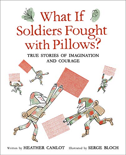 cover image What If Soldiers Fought with Pillows? True Stories of Imagination and Courage