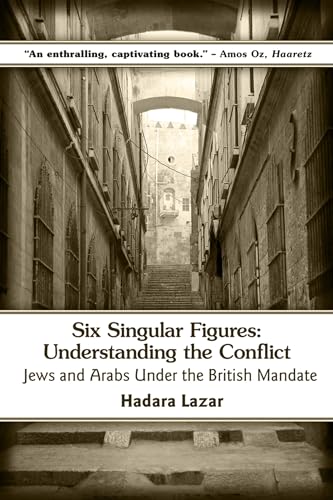 cover image Six Singular Figures: Understanding the Conflict; Jews and Arabs Under the British Mandate