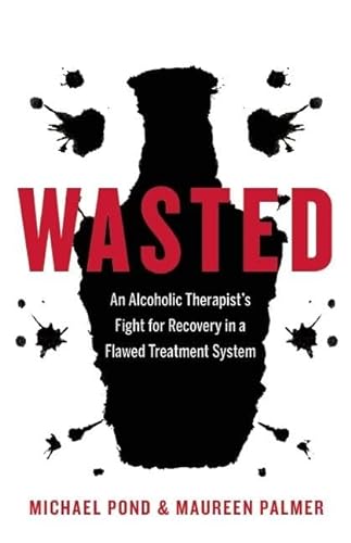 cover image Wasted: An Alcoholic Therapist's Fight for Recovery in a Flawed Treatment System 