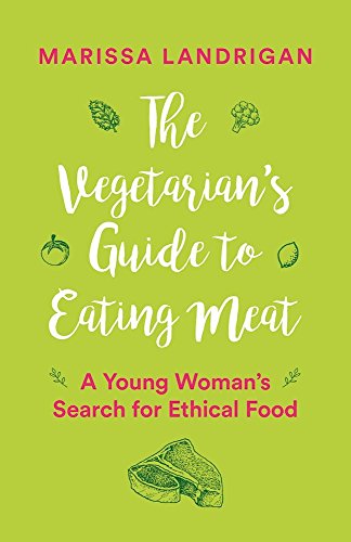 cover image The Vegetarian’s Guide to Eating Meat: A Young Woman’s Search for Ethical Food