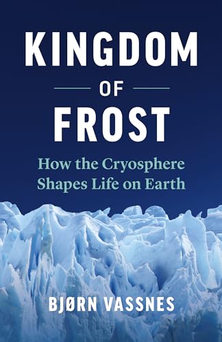 cover image Kingdom of Frost: How the Cryosphere Shapes Life on Earth 