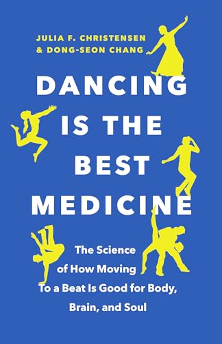 cover image Dancing Is the Best Medicine: The Science of How Moving to a Beat Is Good for Body, Brain, and Soul