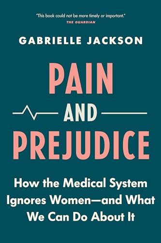 cover image Pain and Prejudice: How the Medical System Ignores Women—and What We Can Do About It 