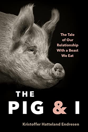 cover image The Pig and I: The Tale of Our Relationship with a Beast We Eat