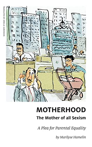 cover image Motherhood: The Mother of All Sexism, a Plea for Parental Equality