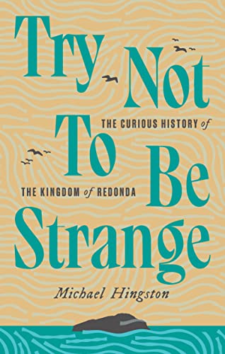 cover image Try Not to Be Strange: The Curious History of the Kingdom of Redonda