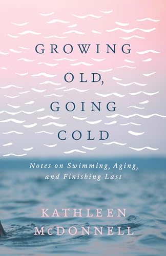 cover image Growing Old, Going Cold: Notes on Swimming, Aging, and Finishing Last