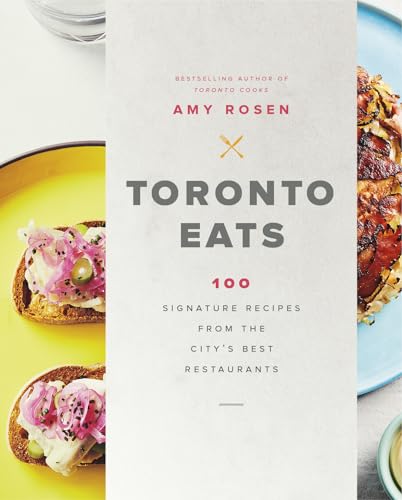 cover image Toronto Eats: 100 Signature Recipes from the City’s Best Restaurants