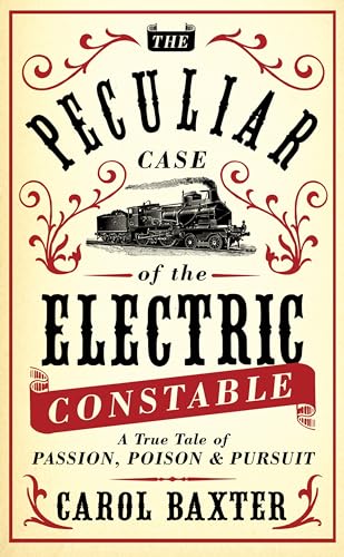 cover image The Peculiar Case of the Electric Constable: A True Tale of Passion, Poison & Pursuit